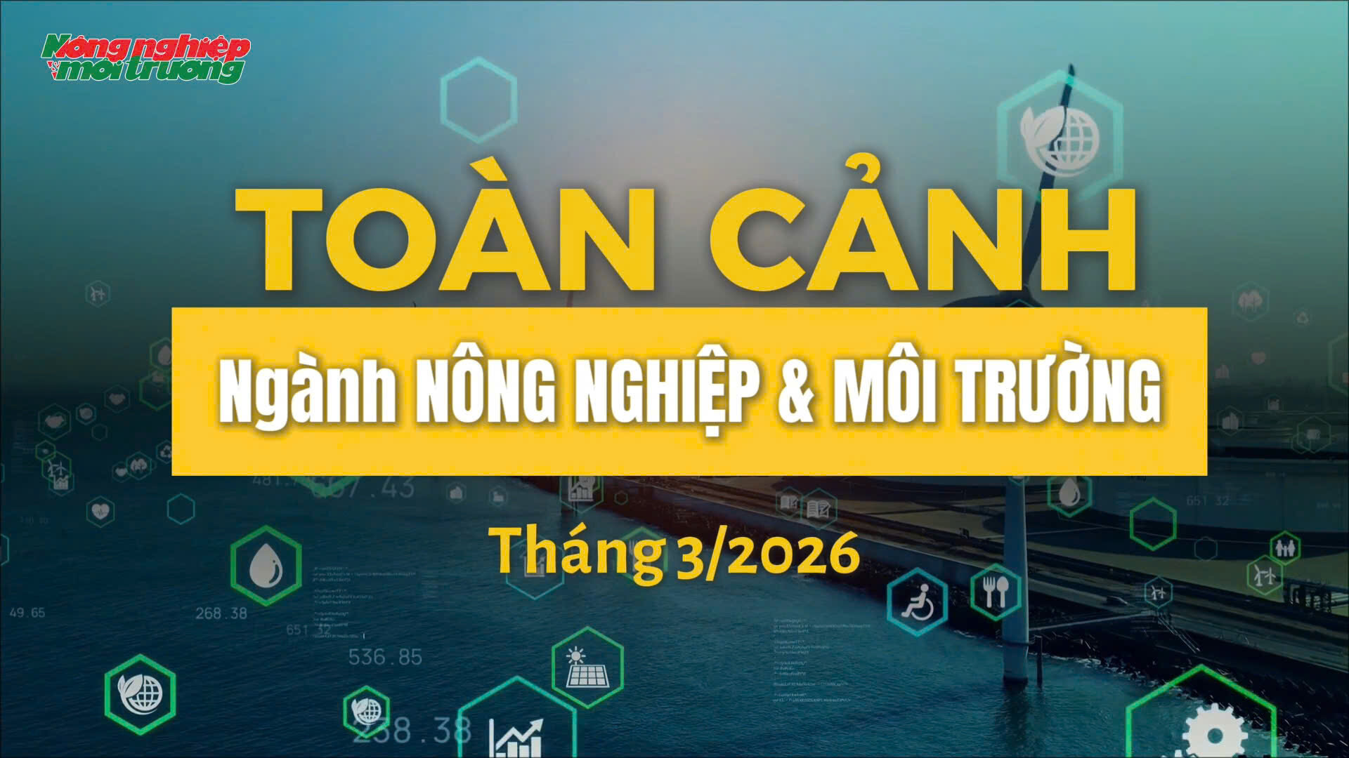 Toàn cảnh Nông nghiệp và Môi trường tháng 3/2026